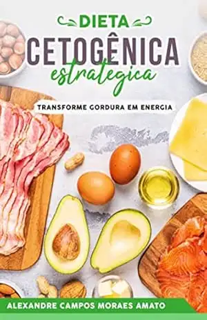 A Dieta Cetogênica Estratégica – Alexandre Campos Moraes Amato