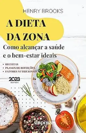 A dieta da Zona: Como alcançar a saúde e o bem–estar ideais – Henry Brooks A dieta da Zona: Como alcançar a saúde e o bem–estar ideais – Henry Brooks