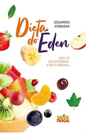 A Dieta do Éden: O guia ao crudivorismo, a dieta original – Eduardo  Corassa