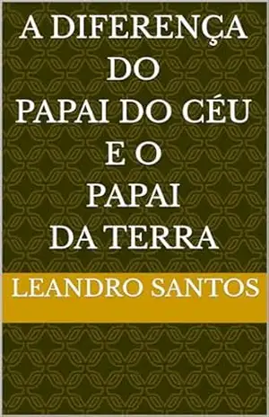 A Diferença do Papai do Céu e o Papai da Terra – leandro santos