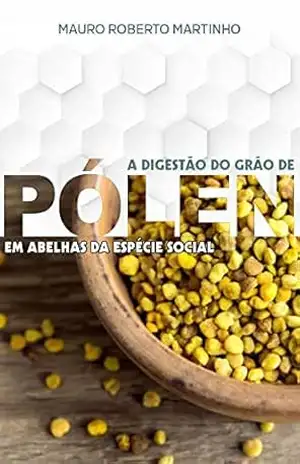 A DIGESTÃO DO GRÃO DE PÓLEN EM ABELHAS DA ESPÉCIE SOCIAL – MAURO ROBERTO MARTINHO