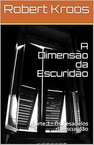A Dimensão da Escuridão: Parte 1 – Os Pesadelos da Escuridão – Robert Kroos