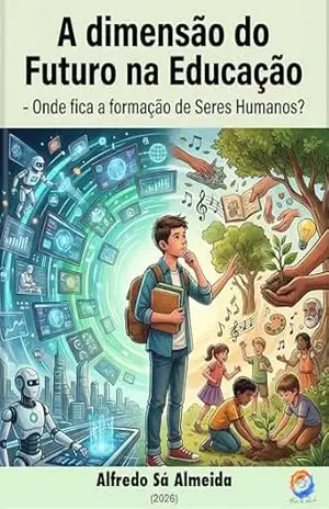 A dimensão do Futuro na Educação: – Onde fica a formação de Seres Humanos? – Alfredo Sá Almeida