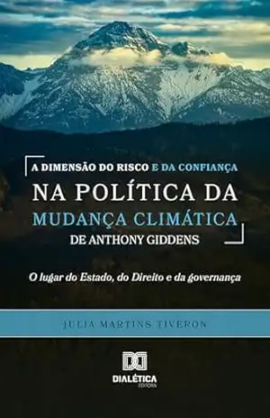 A dimensão do risco e da confiança na política da mudança climática de Anthony Giddens: O lugar do Estado, do Direito e da governança – Julia Martins Tiveron A dimensão do risco e da confiança na política da mudança climática de Anthony Giddens: O lugar do Estado, do Direito e da governança – Julia Martins Tiveron