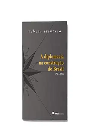 A diplomacia na construção do Brasil: 1750 – 2016 – Rubens Ricupero