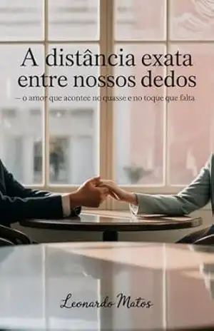 A Distância Exata Entre Nossos Dedos: o amor que acontece no quase e no toque que falta – Leonardo Matos