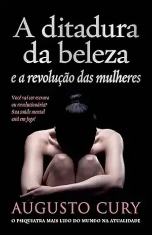 A ditadura da beleza e a revolução das mulheres – Augusto Cury