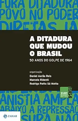 A ditadura que mudou o Brasil – Daniel Aarão Reis