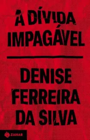 A dívida impagável: Uma crítica feminista, racial e anticolonial do capitalismo – Denise Ferreira da Silva