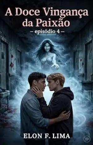 A Doce Vingança da Paixão: episódio 4 – Elon F. Lima