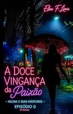 A Doce Vingança da Paixão (Helena e Suas Aventuras): Episódio 0 – Elon F. Lima