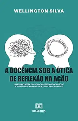 A docência sob a ótica de reflexão na ação: um estudo sobre o perfil do professor do curso de Administração da Faculdade de Balsas (Unibalsas) – Wellington Silva A docência sob a ótica de reflexão na ação: um estudo sobre o perfil do professor do curso de Administração da Faculdade de Balsas (Unibalsas) – Wellington Silva