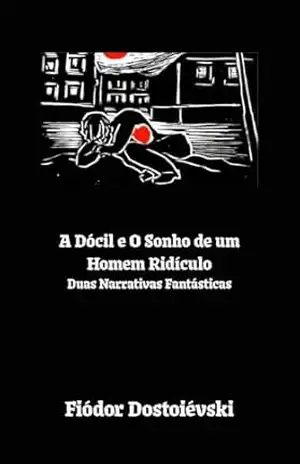 Capa do livro A Dócil e O Sonho de um Homem Ridículo - Fiódor Dostoiévski
