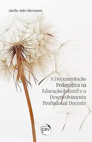 A DOCUMENTAÇÃO PEDAGÓGICA NA EDUCAÇÃO INFANTIL E O DESENVOLVIMENTO PROFISSIONAL DOCENTE – ANELISE AULER HARTMANN