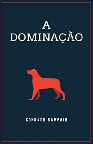 A DOMINAÇÃO: O Adestramento da Espécie Humana pela Canina – Conrado Sampaio