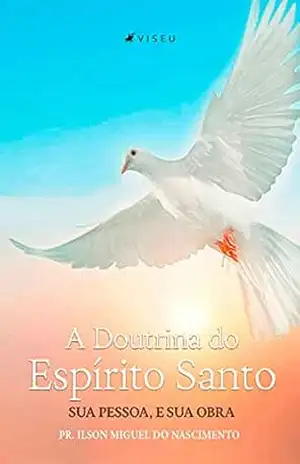 A Doutrina do Espírito Santo, Sua Pessoa e Sua Obra - Pr. Ilson Miguel do Nascimento A Doutrina do Espírito Santo, Sua Pessoa e Sua Obra - Pr. Ilson Miguel do Nascimento