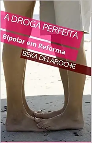 A DROGA PERFEITA: Bipolar em Reforma – BEKA DELAROCHE A DROGA PERFEITA: Bipolar em Reforma – BEKA DELAROCHE