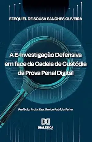 Capa do livro A E–Investigação Defensiva em face da Cadeia de Custódia da Prova Penal Digital - Ezequiel Sanches
