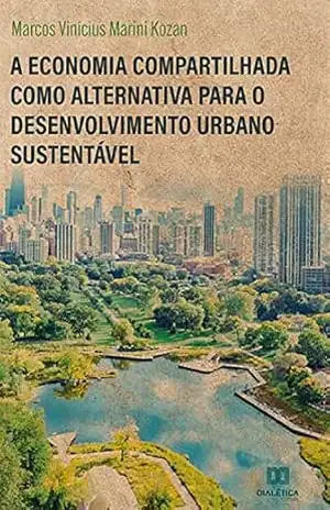 A Economia Compartilhada como alternativa para o desenvolvimento urbano sustentável – Marcos Vinícius Marini Kozan A Economia Compartilhada como alternativa para o desenvolvimento urbano sustentável – Marcos Vinícius Marini Kozan
