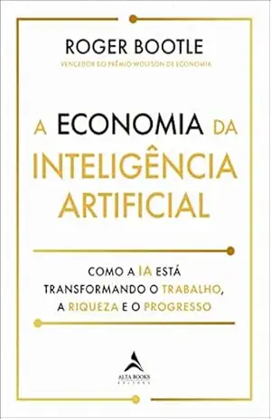 Capa do livro A economia da inteligência artificial: Como a IA está transformando o trabalho, a riqueza e o progresso. - Roger Bootle