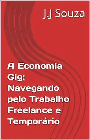 Capa do livro A Economia Gig: Navegando pelo Trabalho Freelance e Temporário (Business Insightful) - J.J  Souza