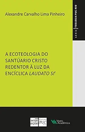 A ecoteologia do Santuário Cristo Redentor à luz da Encíclica Laudato Si’ – Alexandre Carvalho Lima Pinheiro