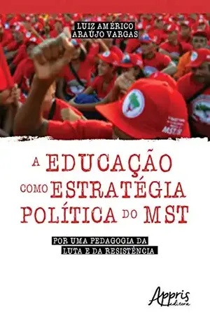 A Educação como Estratégica Política do Mst: Por Uma Pedagogia da Luta e da Resistência – Luiz Américo Araújo Vargas A Educação como Estratégica Política do Mst: Por Uma Pedagogia da Luta e da Resistência – Luiz Américo Araújo Vargas
