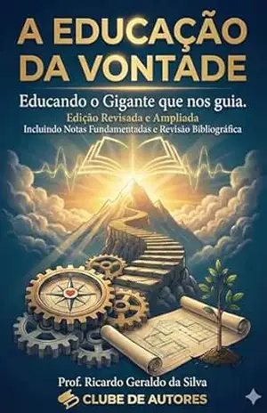 A EDUCAÇÃO DA VONTADE – Ricardo Geraldo da Silva A EDUCAÇÃO DA VONTADE – Ricardo Geraldo da Silva