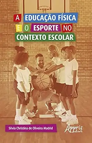 A Educação Física e o Esporte no Contexto Escolar – Silvia Christina de Oliveira Madrid