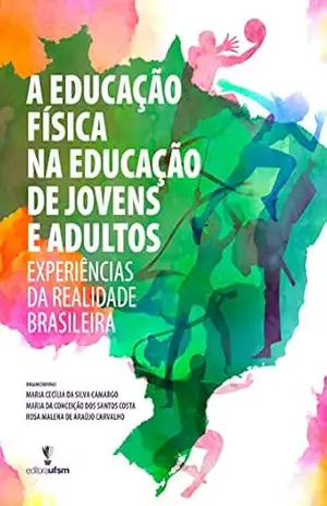 A educação física na educação de jovens e adultos: Experiências da realidade brasileira – Maria Cecília da Silva Camargo