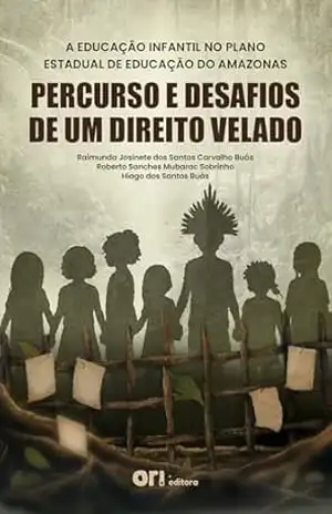 A Educação Infantil no Plano Estadual de Educação do Amazonas: Percurso e Desafios de um Direito Velado – Raimunda Josinete dos Santos Carvalho Buás