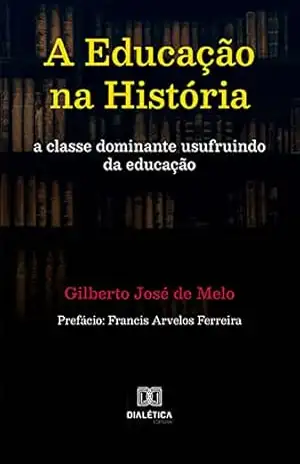 A Educação na História: a classe dominante usufruindo da educação – Gilberto José de Melo