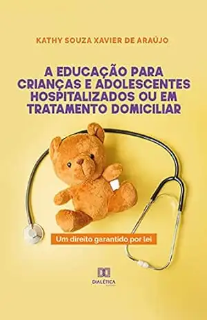 Capa do livro A educação para crianças e adolescentes hospitalizados ou em tratamento domiciliar: um direito garantido por lei - Kathy Souza Xavier de Araújo