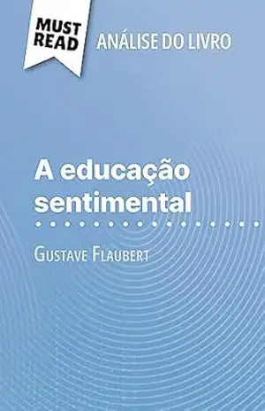 A educação sentimental de Gustave Flaubert (Análise do livro): Análise completa e resumo pormenorizado do trabalho – Pauline Coullet