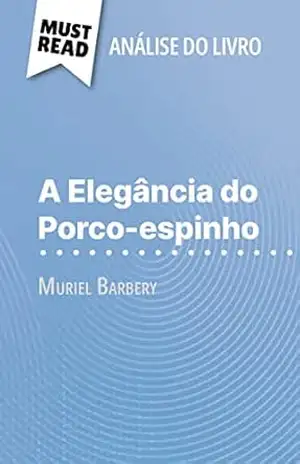 A Elegância do Porco–espinho de Muriel Barbery (Análise do livro): Análise completa e resumo pormenorizado do trabalho – Isabelle Defossa