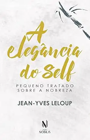 A elegância do self: Pequeno tratado sobre a nobreza – Jean-Yves Leloup