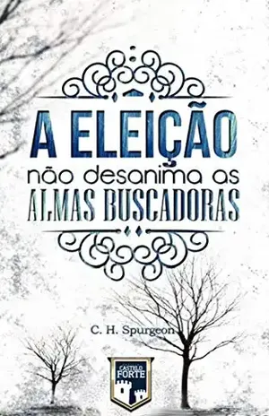 A Eleição Não Desanima as Almas Buscadoras – Charles Haddon Spurgeon