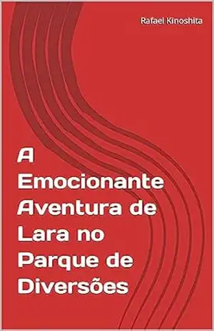 A Emocionante Aventura de Lara no Parque de Diversões – Rafael Kinoshita