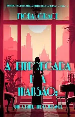 A Empregada e a Mansão: Um Crime Indecifrável (Mistério Aconchegante: A Empregada e a Mansão — Livro 4) – Fiona Grace