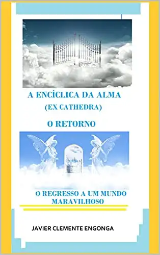 Baixar A ENCÍCLICA DA ALMA (EX CATHEDRA): O REGRESSO A UM MUNDO MARAVILHOSO (History of the Kingdom of God Livro 31) pdf, epub, mobi, eBook