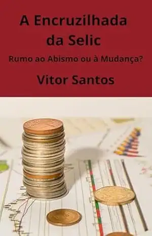 A Encruzilhada da Selic: Rumo ao abismo, ou a mudança? – Vitor Santos