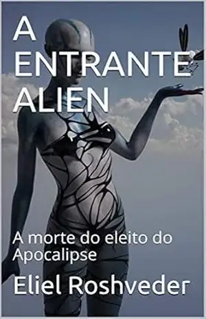 A ENTRANTE ALIEN: A morte do eleito do Apocalipse (SÉRIE DE SUSPENSE E TERROR Livro 8) – Eliel Roshveder