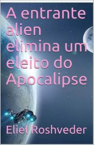 A entrante alien elimina um eleito do Apocalipse (SÉRIE DE SUSPENSE E TERROR Livro 44) – Eliel Roshveder