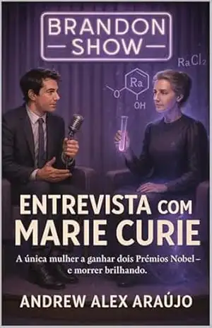 A entrevista com Marie Curie: coletânea 100 entrevistas inimagináveis – Andrew Alex Araujo