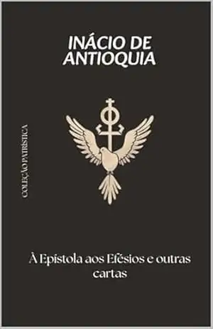 À Epístola aos Efésios e outras cartas – INÁCIO  DE ANTIOQUIA