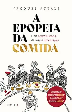 A epopeia da comida: Uma breve história da nossa alimentação – Jacques Attali