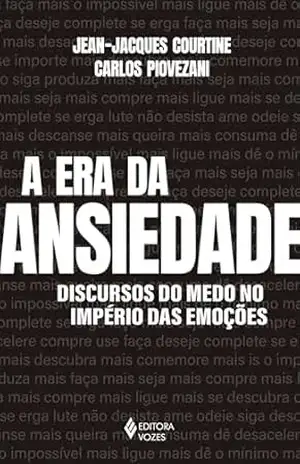 A era da ansiedade: Discursos do medo no império das emoções – Jean-Jacques Courtine A era da ansiedade: Discursos do medo no império das emoções – Jean-Jacques Courtine