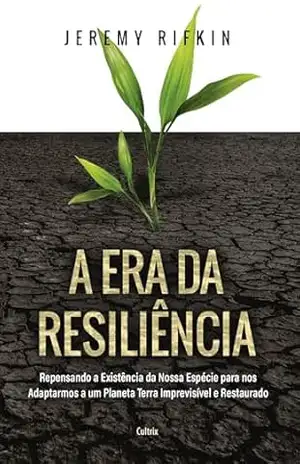 A era da resiliência: Repensando a existência da nossa espécie para nos adaptarmos a um planeta Terra imprevisível e restaurado – Jeremy Rifkin A era da resiliência: Repensando a existência da nossa espécie para nos adaptarmos a um planeta Terra imprevisível e restaurado – Jeremy Rifkin