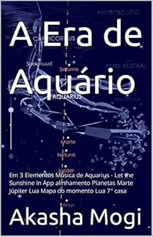 A Era de Aquário: Em 3 Elementos Música de Aquarius – Let the Sunshine In App alinhamento Planetas Marte Júpiter Lua Mapa do momento Lua 7° casa – Akasha  Mogi
