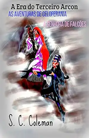 A Era do Terceiro Arcon: As Aventuras de Celoferania, a Senhora de Falcões – S. C. Coleman A Era do Terceiro Arcon: As Aventuras de Celoferania, a Senhora de Falcões – S. C. Coleman